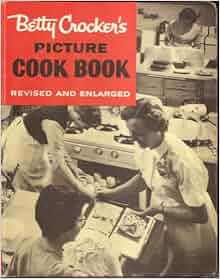 Betty Crocker's Picture Cook Book, Revised and Enlarged: Betty Crocker ...